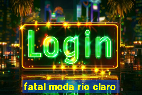 fatal moda rio claro